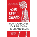 Your Rebel Dreams: 6 Simple Steps to Taking Back Control of Your Life in Uncertain Times