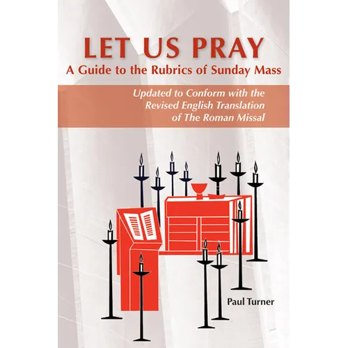 Let Us Pray: A Guide to the Rubrics of Sunday Mass