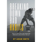 Breaking Down Bad Habits: How to Overcome Self-Defeating Behaviors and Achieve Success
