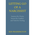 Letting Go of a Narcissist: Answers for Clarity, Stories for Comfort, and Tools for Healing