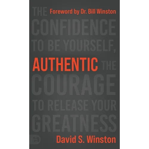 Authentic: The Confidence to Be Yourself, the Courage to Release Your Greatness