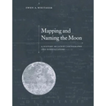 Mapping and Naming the Moon: A History of Lunar Cartography and Nomenclature
