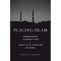 Placing Islam: Geographies of Connection in Twentieth-Century Istanbul Volume 4