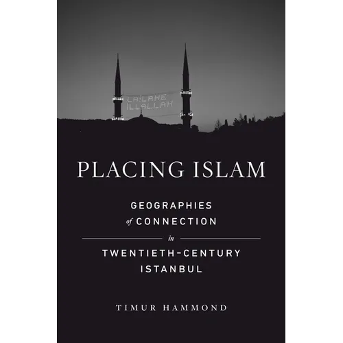 Placing Islam: Geographies of Connection in Twentieth-Century Istanbul Volume 4