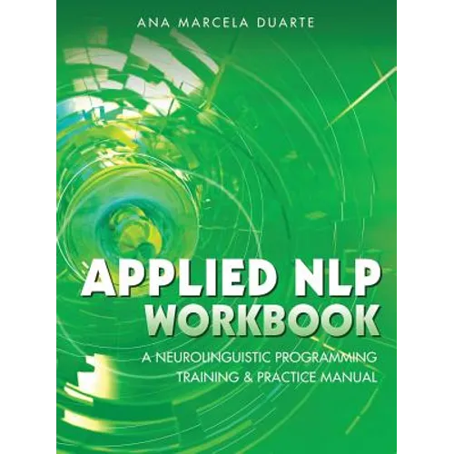 Applied NLP Workbook: A Neurolinguistic Programming Training & Practice Manual