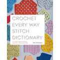 Crochet Every Way Stitch Dictionary: 125 Essential Stitches to Crochet in Three Ways