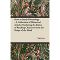How to Study Phrenology - A Collection of Historical Articles Outlining the Basics of Reading Character from the Shape of the Head