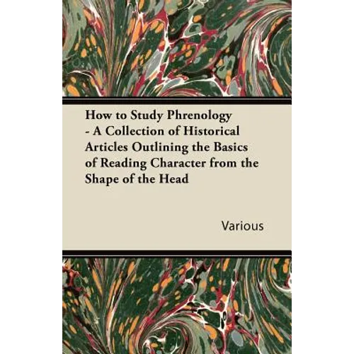 How to Study Phrenology - A Collection of Historical Articles Outlining the Basics of Reading Character from the Shape of the Head
