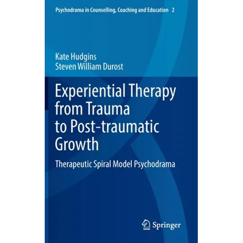 Experiential Therapy from Trauma to Post-Traumatic Growth: Therapeutic Spiral Model Psychodrama
