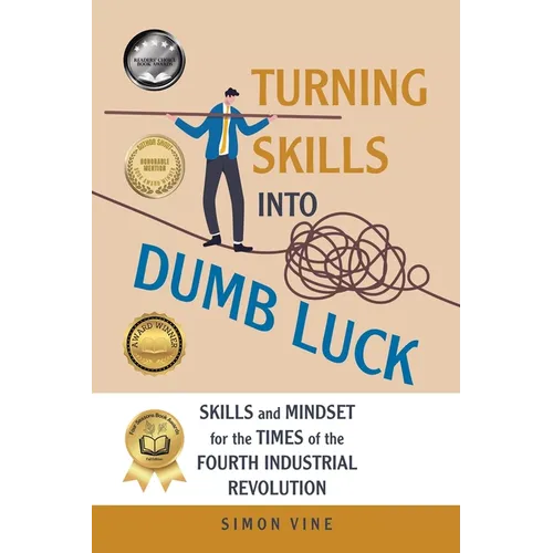 Turning Skills Into Dumb Luck: Skills and Mindset for the Times of the Fourth Industrial Revolution