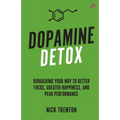 Dopamine Detox: Biohacking Your Way To Better Focus, Greater Happiness, and Peak Performance