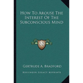 How To Arouse The Interest Of The Subconscious Mind