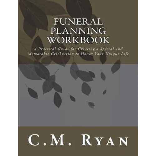 Funeral Planning Workbook: A Practical Guide for Creating a Special and Memorable Celebration to Honor Your Unique Life