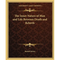 The Inner Nature of Man and Life Between Death and Rebirth