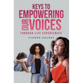 KEYS TO EMPOWERING OUR VOICES Through Life Experiences