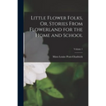 Little Flower Folks, Or, Stories From Flowerland for the Home and School; Volume 1