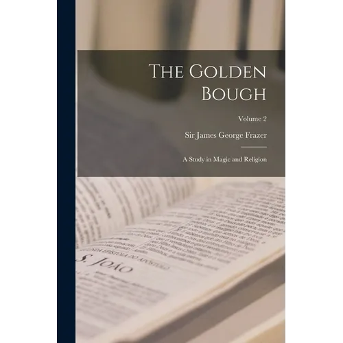 The Golden Bough: A Study in Magic and Religion; Volume 2