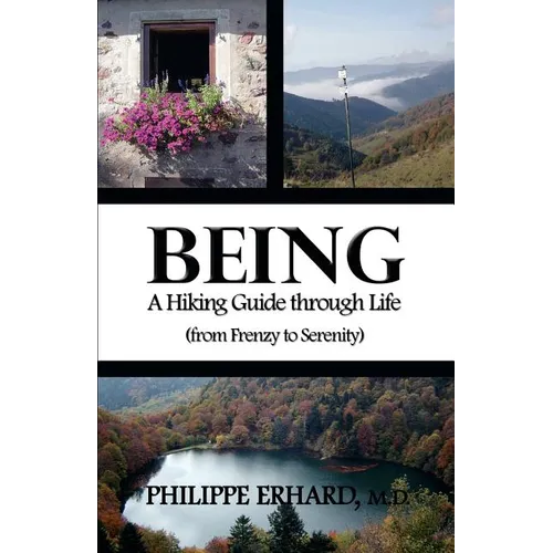 Being: A Hiking Guide Through Life: From Frenzy to Serenity