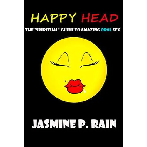 Happy Head: The "Spiritual" Guide to Amazing Oral Sex
