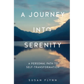 A Journey Into Serenity: A Personal Path to Self-Transformation