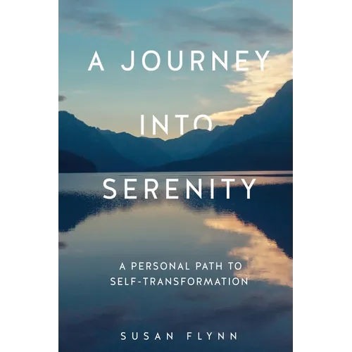 A Journey Into Serenity: A Personal Path to Self-Transformation