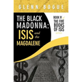 The Black Madonna: Isis and The Magdalene: Book IV of The Five Books of Isis series