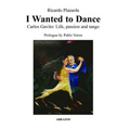 I Wanted to Dance - Carlos Gavito: Life, Passion and Tango