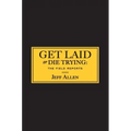 Get Laid or Die Trying: The Field Reports