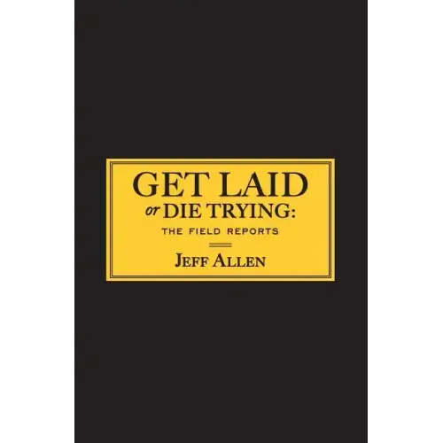 Get Laid or Die Trying: The Field Reports