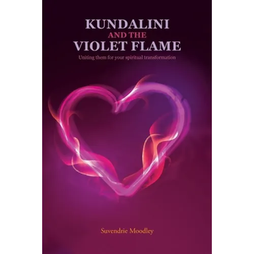 Kundalini and the Violet Flame: Uniting Them for Your Spiritual Transformation