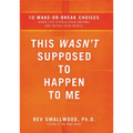 This Wasn't Supposed to Happen to Me: 10 Make-Or-Break Choices When Life Steals Your Dreams and Rocks Your World