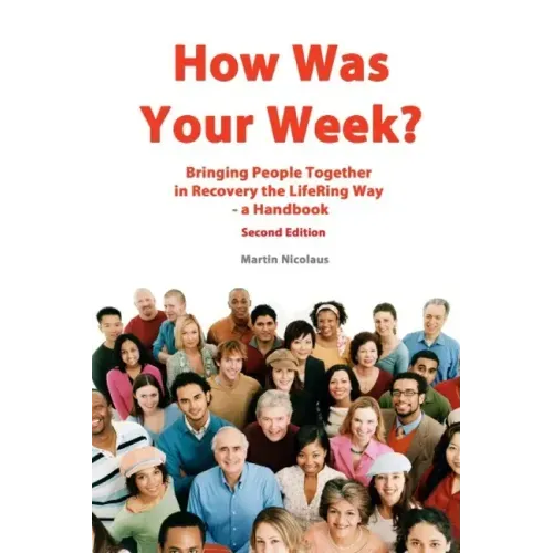 How Was Your Week: Bring People Together in Recovery the LifeRing Way - A Handbook