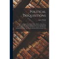 Political Disquisitions: Or, An Enquiry Into Public Errors, Defects, And Abuses. Illustrated By, And Established Upon Facts And Remarks Extract