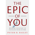 The Epic of You: Reframe Your Past to Navigate Your Future