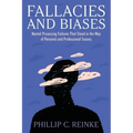 Fallacies and Biases: Mental Processing Failures That Stand in the Way of Personal and Professional Success