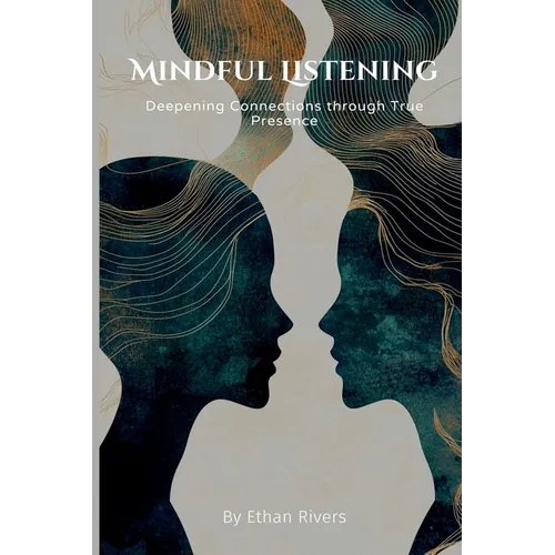 Mindful Listening: Deepening Connections through True Presence