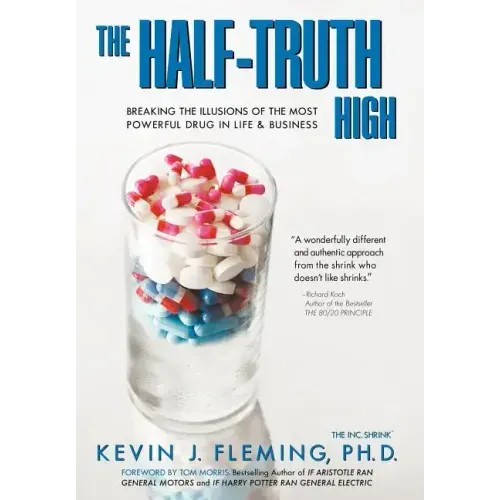 The Half-Truth High: Breaking the Illusions of the Most Powerful Drug in Life & Business