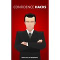 Confidence Hacks: 24 Simple Habits and Techniques to Get out of Your Head and Be More Confident