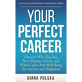 Your Perfect Career: Discover Who You Are, Your Purpose in Life, and What Career Path Will Bring You Success and Happiness