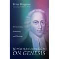 Jonathan Edwards on Genesis: Hermeneutics, Homiletics, and Theology