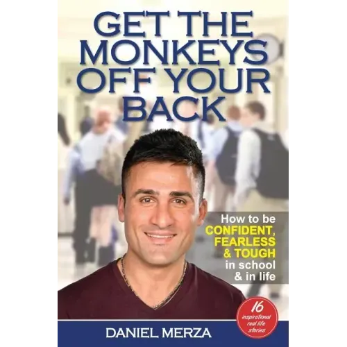 Get the Monkeys Off Your Back: How to Be Confident, Fearless and Tough in School and in Life