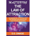 Mastering The Law of Attraction: The Missing Key To Tapping Into The Universe And Manifesting Your Dreams And Desires