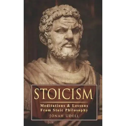 Stoicism: Meditations & Lessons From Stoic Philosophy: On Leadership, Self-Discipline, Confidence, Happiness, Self-Control, Mindset and Mental Toughne