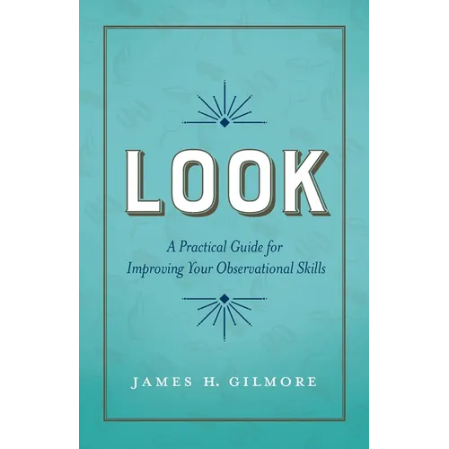 Look: A Practical Guide for Improving Your Observational Skills