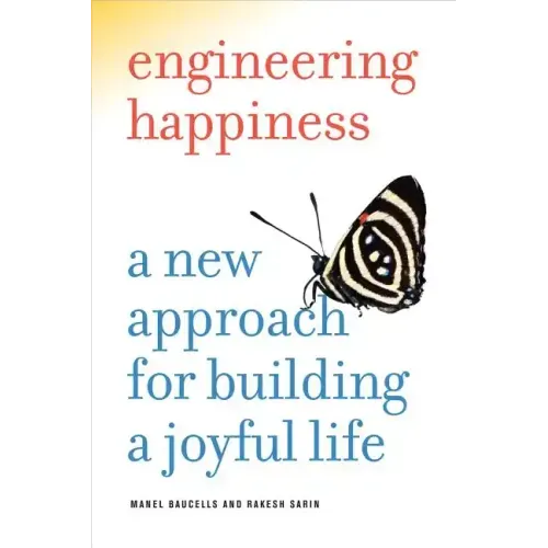 Engineering Happiness: A New Approach for Building a Joyful Life