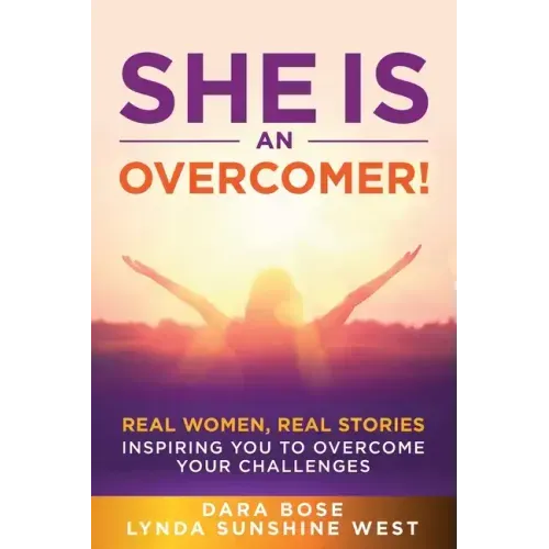 She Is an Overcomer: Real Women, Real Stories - Inspiring You to Overcome Your Challenges