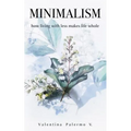Minimalism: How Living with Less Makes Life Whole