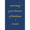 Cast away your dreams of darkness