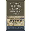 Kitchens, Cooking, and Eating in Medieval Italy