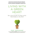 Living with a Green Heart: How to Keep Your Body, Your Home, and the Planet Healthy in a Toxic World
